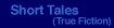 Short Tales (True Fiction)
