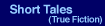 Short Tales (True Fiction)